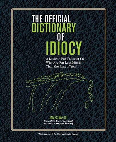 The Official Dictionary of Idiocy: A Lexicon For Those of Us Who Are Far Less Idiotic Than the Rest of You
The Official Dictionary of Idiocy: A Lexicon For Those of Us Who Are Far Less Idiotic Than the Rest of You