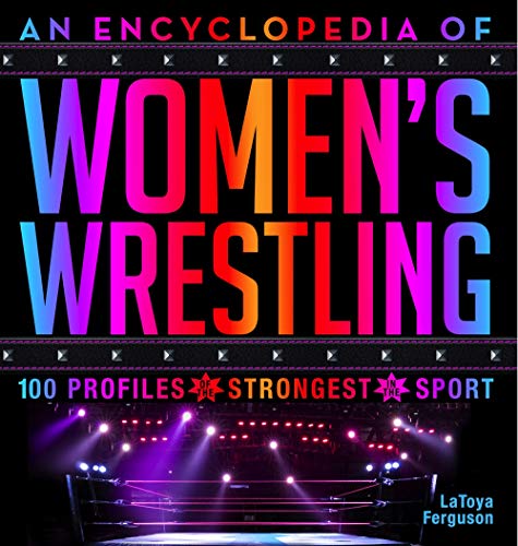 An Encyclopedia of Womens Wrestling: 100 Profiles of the Strongest in the Sport