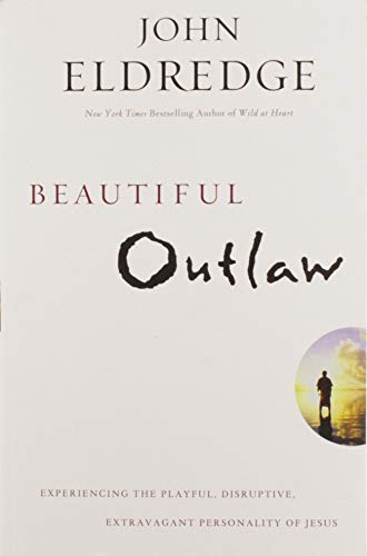 Beautiful Outlaw: Experiencing the Playful, Disruptive, Extravagant Personality of Jesus
