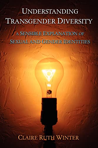 Understanding Transgender Diversity : A Sensible Explanation of Sexual and Gender Identities
Understanding Transgender Diversity : A Sensible Explanation of Sexual and Gender Identities