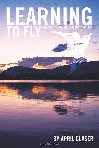 Learning to Fly: A Journey Through Cambodia and Life {FIRST EDITION}