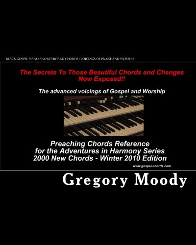 Black Gospel Piano and Keyboard Chords : Voicings of Praise and Worship: Additional Voicings for the Adventures in Harmony Series - Winter 2010
Black Gospel Piano and Keyboard Chords : Voicings of Praise and Worship: Additional Voicings for the Adventures in Harmony Series - Winter 2010
