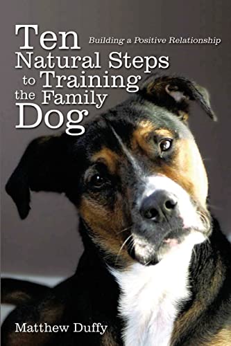 Ten Natural Steps to Training the Family Dog: Building a Positive Relationship