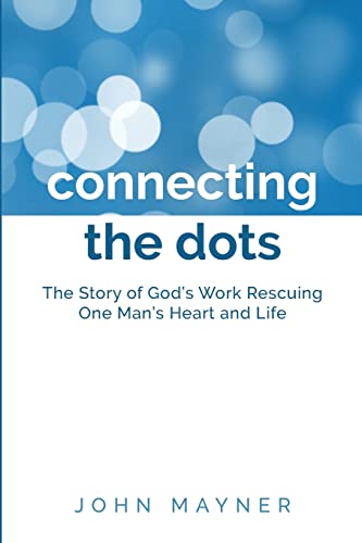 Connecting the Dots: The Story of Godâs Work Rescuing One Manâs Heart and Life