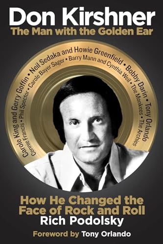 Don Kirshner: The Man with the Golden Ear: How He Changed the Face of Rock and Roll