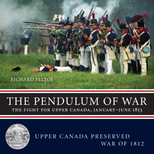 The Pendulum of War: The Fight for Upper Canada, January_June1813 (Upper Canada Preserved - War o...