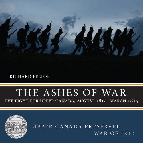 The Ashes of War: The Fight for Upper Canada, August 1814_March 1815 (Upper Canada Preserved _ Wa...