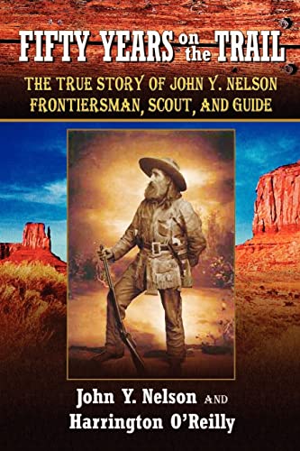 Fifty Years on the Trail : The True Story of John Y. Nelson, Frontiersman, Scout, and Guide
Fifty Years on the Trail : The True Story of John Y. Nelson, Frontiersman, Scout, and Guide