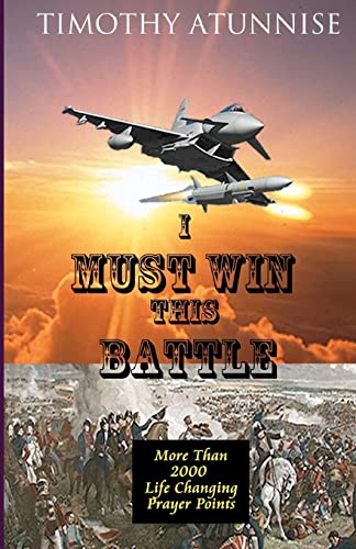 I Must Win This Battle : More Than 2000 Life Changing Prayer Points