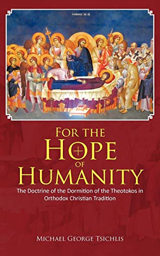 For the Hope of Humanity : The Doctrine of the Dormition of the Theotokos in Orthodox Christian Tradition
For the Hope of Humanity : The Doctrine of the Dormition of the Theotokos in Orthodox Christian Tradition