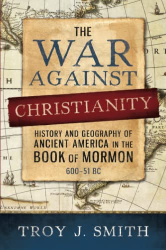 The War against Christianity: History and Geography of Ancient America in the Book of Mormon
The War against Christianity: History and Geography of Ancient America in the Book of Mormon