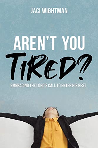 Aren't You Tired Embracing the Lord's Call to Enter His Rest