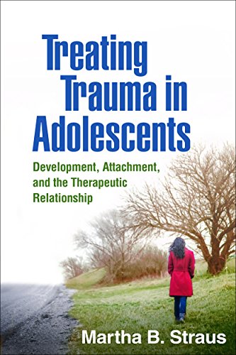 Treating Trauma in Adolescents: Development, Attachment, and the Therapeutic Relationship
Treating Trauma in Adolescents: Development, Attachment, and the Therapeutic Relationship
