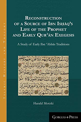 Reconstruction of a Source of Ibn Ishaq's Life of the Prophet and Early Qur'an Exegesis : A Study of Early Ibn 'abbas Traditions
Reconstruction of a Source of Ibn Ishaq's Life of the Prophet and Early Qur'an Exegesis : A Study of Early Ibn 'abbas Traditions