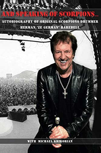 And Speaking of Scorpions.: Autobiography of Former Scorpions Drummer Herman "Ze German" Rarebell