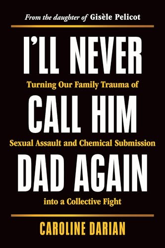 I'll Never Call Him Dad Again : Turning Our Family Trauma of Sexual Assault and Chemical Submission into a Collective Fight
I'll Never Call Him Dad Again : Turning Our Family Trauma of Sexual Assault and Chemical Submission into a Collective Fight