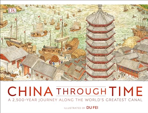 China Through Time: A 2,500-Year Journey Along the Worlds Greatest Canal