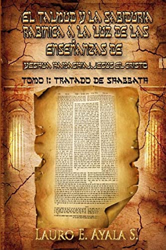 

El Talmud y la Sabiduría Rabínica a la Luz de las Enseñanzas de Yeshúa Hamashiaj, Jesús el Cristo : Tomo I: Tratado De Shabbath -Language: spanish
