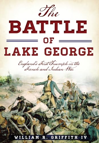 The Battle of Lake George : England's First Triumph in the French and Indian War
The Battle of Lake George : England's First Triumph in the French and Indian War