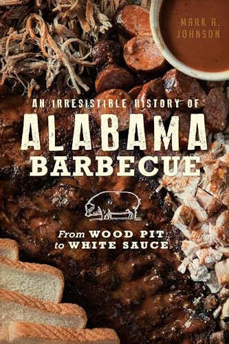 Irresistible History of Alabama Barbecue, An: From Wood Pit to White Sauce (American Palate)
Irresistible History of Alabama Barbecue, An: From Wood Pit to White Sauce (American Palate)