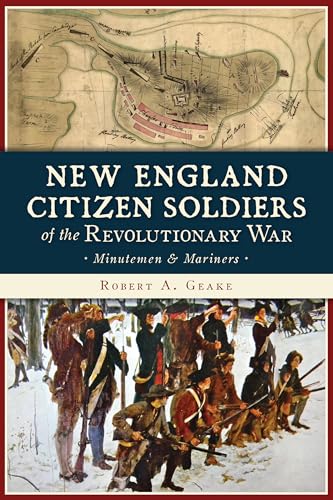 New England Citizen Soldiers of the Revolutionary War: Minutemen & Mariners (Military)