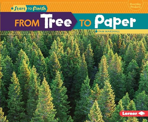 From Tree to Paper (Start to Finish, Second Series: Everyday Products)