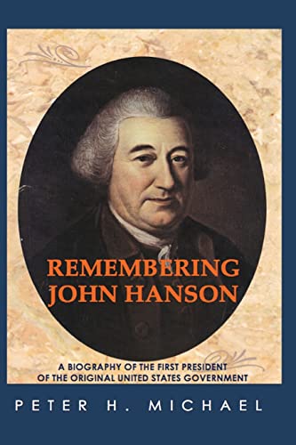 Remembering John Hanson: A Biography of the First President of the Original United States Government