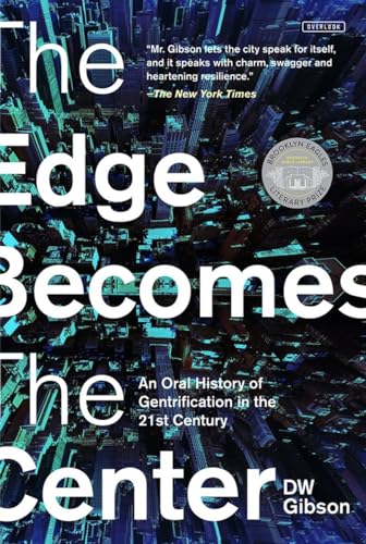 The Edge Becomes the Center: An Oral History of Gentrification in the 21st Century
The Edge Becomes the Center: An Oral History of Gentrification in the 21st Century