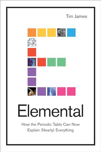 Elemental: How the Periodic Table Can Now Explain (Nearly) Everything