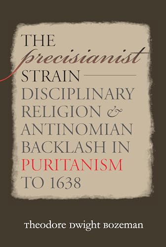 Precisianist Strain : Disciplinary Religion and Antinomian Backlash in Puritanism to 1638
