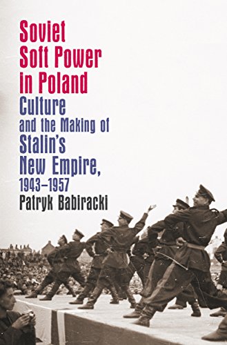 Soviet Soft Power in Poland: Culture and the Making of Stalin's New Empire, 1943-1957 (The New Co...