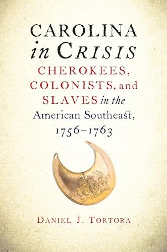Carolina in Crisis: Cherokees, Colonists, and Slaves in the American Southeast, 1756-1763
Carolina in Crisis: Cherokees, Colonists, and Slaves in the American Southeast, 1756-1763