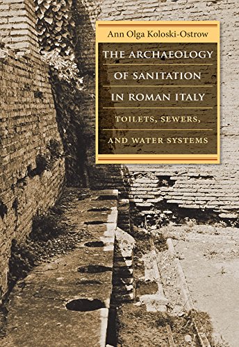 The Archaeology of Sanitation in Roman Italy: Toilets, Sewers, and Water Systems (Studies in the ...