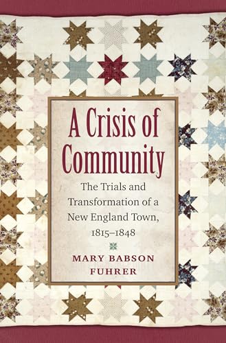 Crisis of Community : The Trials and Transformation of a New England Town, 1815-1848
Crisis of Community : The Trials and Transformation of a New England Town, 1815-1848