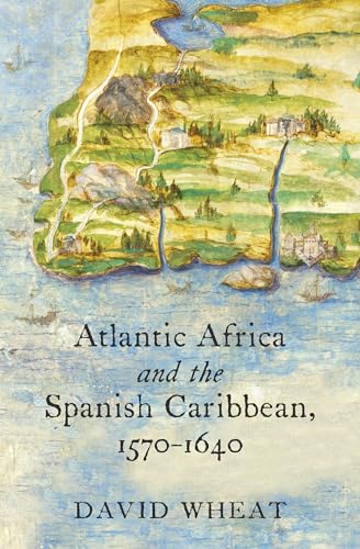 Atlantic Africa and the Spanish Caribbean, 1570-1640 (Published by the Omohundro Institute of Early American Histo)
Atlantic Africa and the Spanish Caribbean, 1570-1640 (Published by the Omohundro Institute of Early American Histo)
