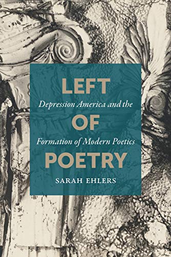 Left of Poetry Depression America and the Formation of Modern Poetics