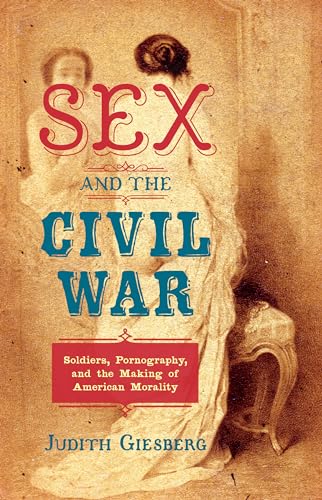 Sex and the Civil War: Soldiers, Pornography, and the Making of American Morality (The Steven and Janice Brose Lectures in the Civil War Era)
Sex and the Civil War: Soldiers, Pornography, and the Making of American Morality (The Steven and Janice Brose Lectures in the Civil War Era)