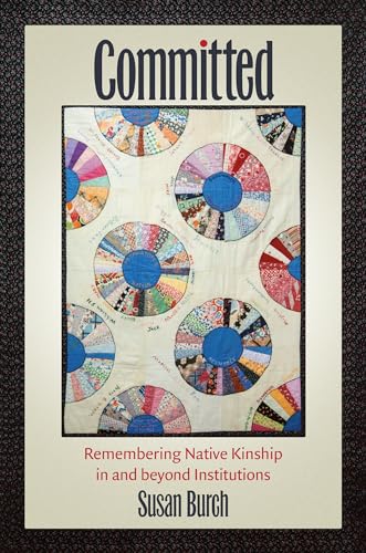 Committed: Remembering Native Kinship in and beyond Institutions (Critical Indigeneities)