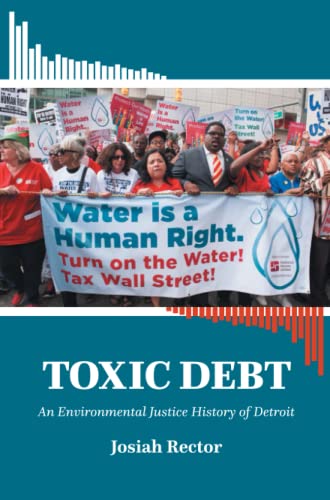 Toxic Debt: An Environmental Justice History of Detroit (Justice, Power, and Politics)
Toxic Debt: An Environmental Justice History of Detroit (Justice, Power, and Politics)