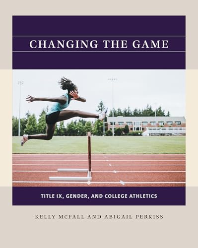 Changing the Game: Title IX, Gender, and College Athletics (Reacting to the Pastâ¢)
Changing the Game: Title IX, Gender, and College Athletics (Reacting to the Pastâ¢)