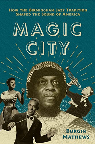 Magic City: How the Birmingham Jazz Tradition Shaped the Sound of America
Magic City: How the Birmingham Jazz Tradition Shaped the Sound of America