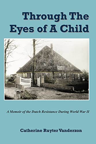 Through The Eyes of a Child: A Memoir of the Dutch Resistance During World War II
Through The Eyes of a Child: A Memoir of the Dutch Resistance During World War II