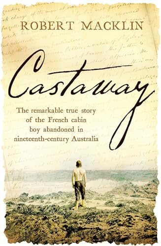 Castaway: The remarkable true story of the French cabin boy abandoned in nineteenth-century Australia
Castaway: The remarkable true story of the French cabin boy abandoned in nineteenth-century Australia
