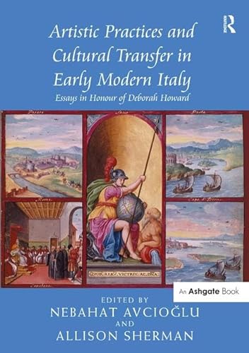 ARTISTIC PRACTICES AND CULTURAL TRANSFER IN EARLY MODERN ITALY Essays in Honour of Deborah Howard