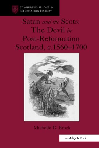 Satan and the Scots : The Devil in Post-Reformation Scotland, c.1560-1700