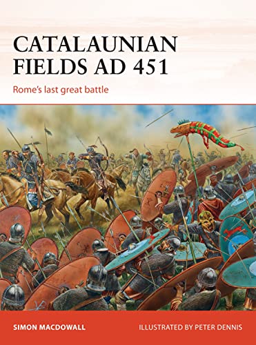 Catalaunian Fields Ad 451 : Rome's Last Great Battle