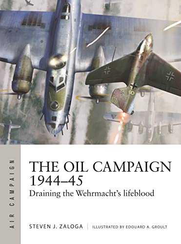The Oil Campaign 1944–45: Draining the Wehrmacht's lifeblood (Air Campaign)
The Oil Campaign 1944–45: Draining the Wehrmacht's lifeblood (Air Campaign)