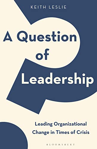 Question of Leadership, A: Leading Organizational Change in Times of Crisis