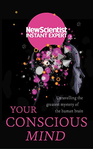 Your Conscious Mind: Unravelling the greatest mystery of the human brain (Instant Expert)
Your Conscious Mind: Unravelling the greatest mystery of the human brain (Instant Expert)