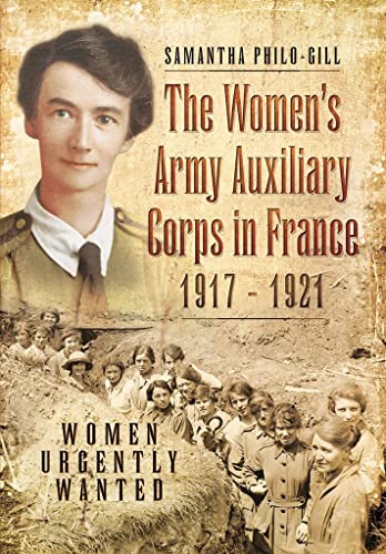 The Women's Army Auxiliary Corps in France, 1917 - 1921: Women Urgently Wanted